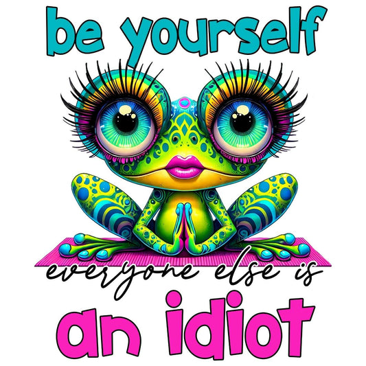 Be yourself, an idiot