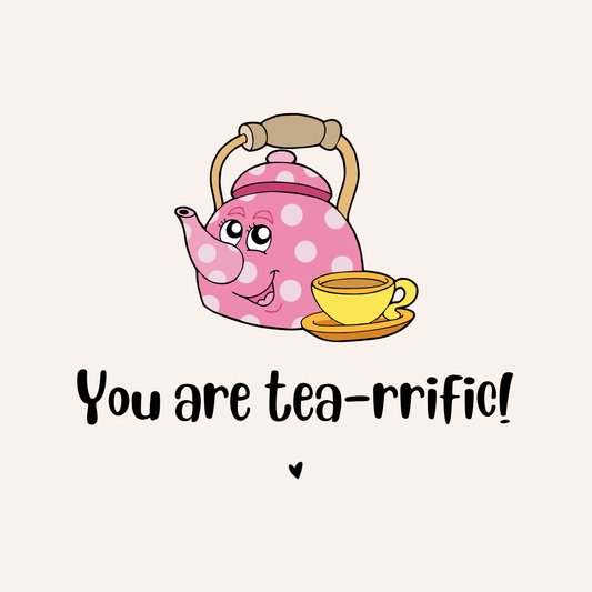 You are tea-rrific!