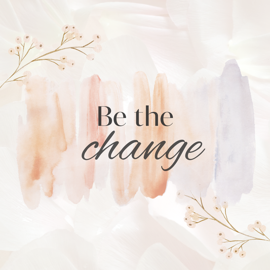 Be the change